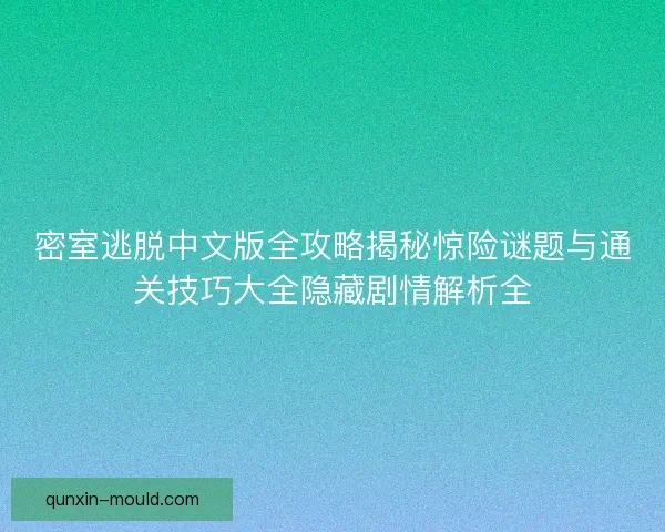 密室逃脱中文版全攻略揭秘惊险谜题与通关技巧大全隐藏剧情解析全 密室逃脱中文版全攻略揭秘惊险谜题与通关技巧大全隐藏剧情解析全