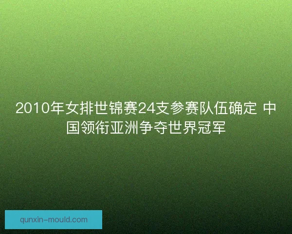 2010年女排世锦赛24支参赛队伍确定 中国领衔亚洲争夺世界冠军